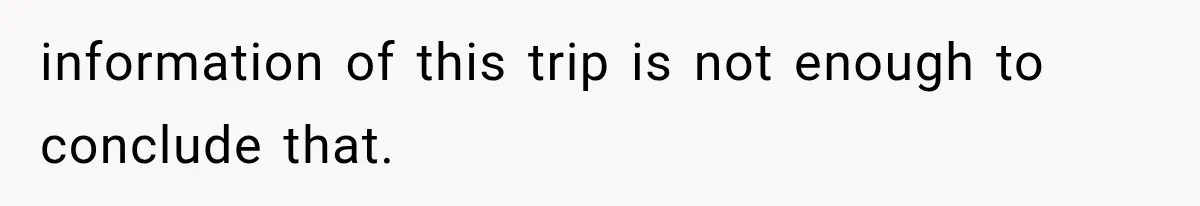 information of this trip is not enough to conclude that.