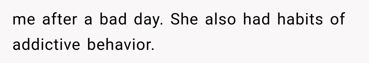 Father Refuses to Attend Daughter’s Engagement Dinner Until Wife Is Invited—Chaos Ensues me after a bad day. She also had habits of addictive behavior.