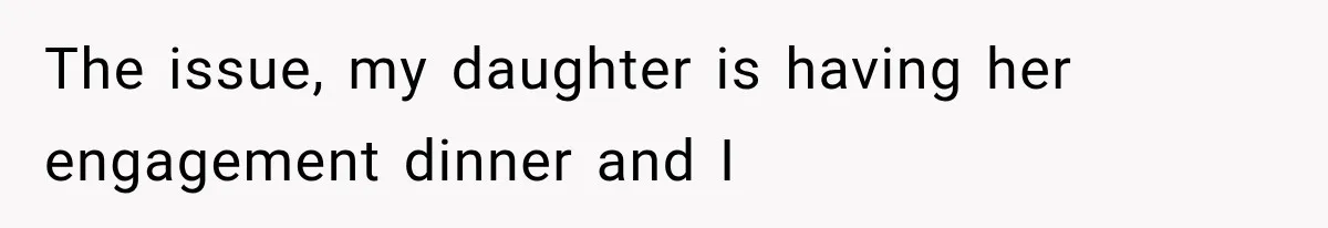 Father Refuses to Attend Daughter’s Engagement Dinner Until Wife Is Invited—Chaos Ensues The issue, my daughter is having her engagement dinner and I