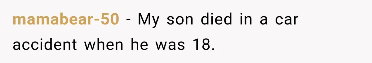 mamabear-50 − My son died in a car accident when he was 18.