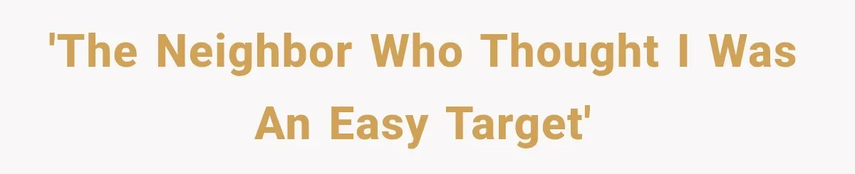 'The Neighbor Who Thought I Was an Easy Target'