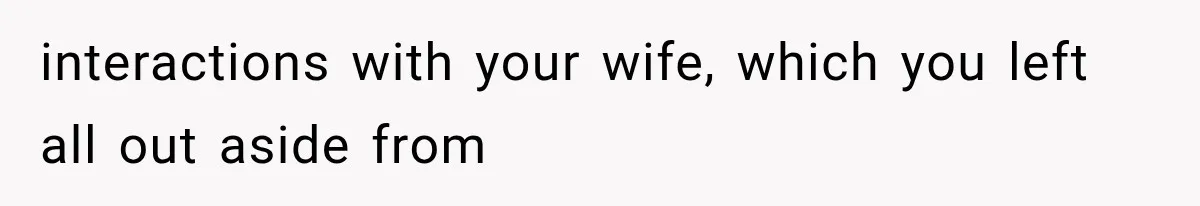 Father Refuses to Attend Daughter’s Engagement Dinner Until Wife Is Invited—Chaos Ensues interactions with your wife, which you left all out aside from