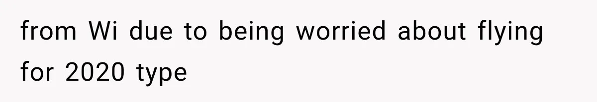 from Wi due to being worried about flying for 2020 type