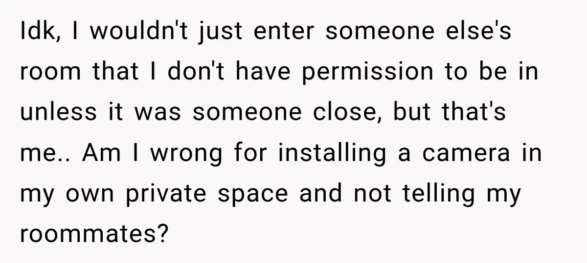 Idk, I wouldn't just enter someone else's room that I don't have permission to be in unless it was someone close, but that's me.. Am I wrong for installing a...