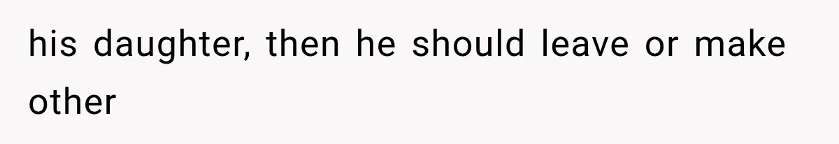 his daughter, then he should leave or make other