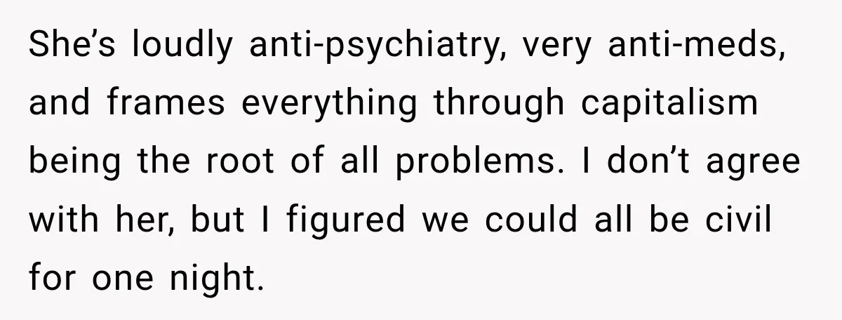 She’s loudly anti-psychiatry, very anti-meds, and frames everything through capitalism being the root of all problems. I don’t agree with her, but I figured we could all be civil for...