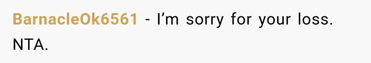 BarnacleOk6561 − I’m sorry for your loss. NTA.