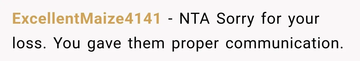 ExcellentMaize4141 − NTA Sorry for your loss. You gave them proper communication.