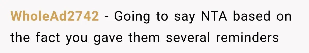 WholeAd2742 − Going to say NTA based on the fact you gave them several reminders