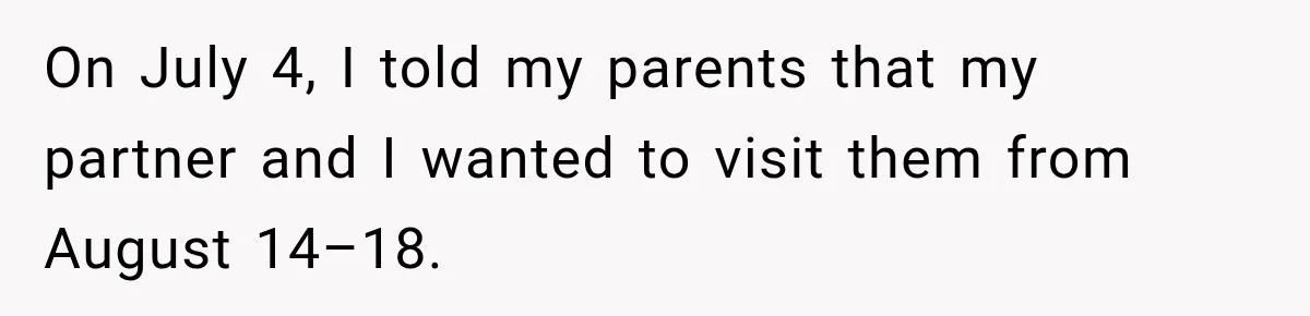 On July 4, I told my parents that my partner and I wanted to visit them from August 14–18.