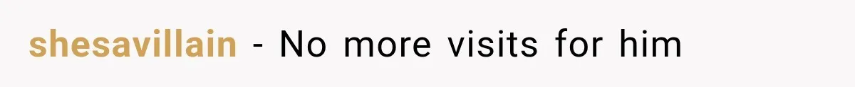 shesavillain − No more visits for him
