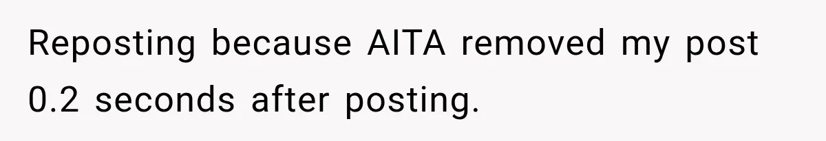 Reposting because AITA removed my post 0.2 seconds after posting.