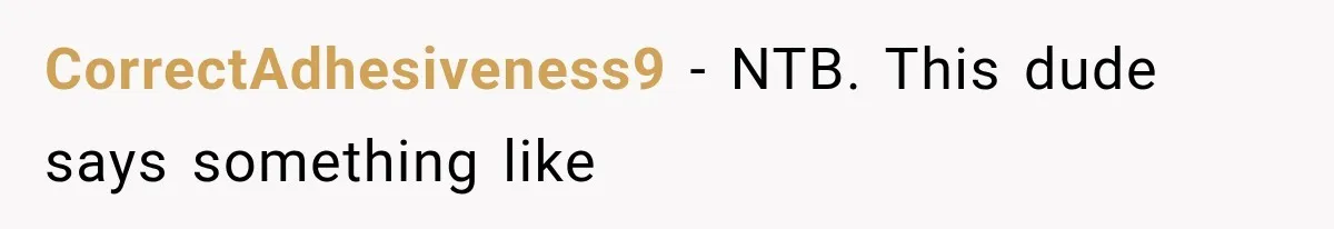 CorrectAdhesiveness9 − NTB. This dude says something like
