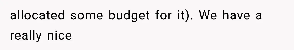 allocated some budget for it). We have a really nice
