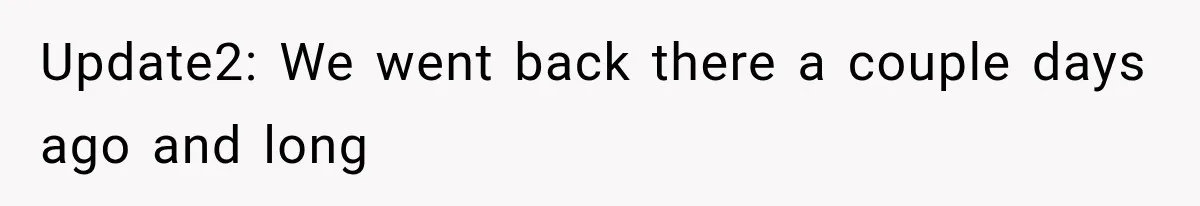 Update2: We went back there a couple days ago and long