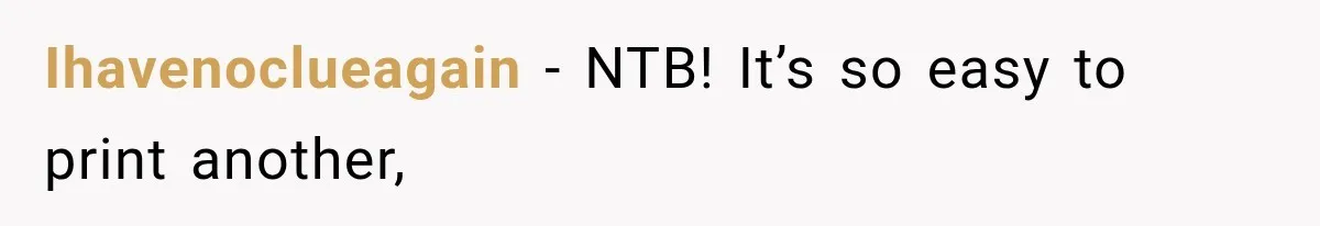 Ihavenoclueagain − NTB! It’s so easy to print another,