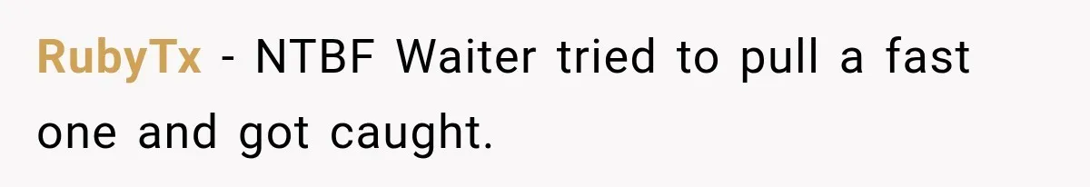 RubyTx − NTBF Waiter tried to pull a fast one and got caught.