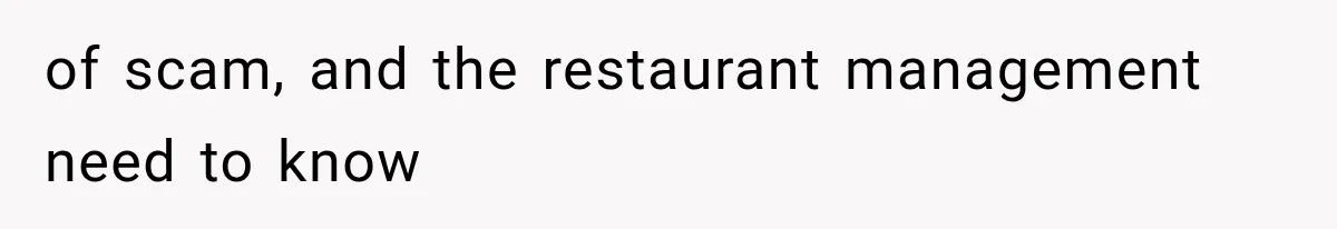 of scam, and the restaurant management need to know