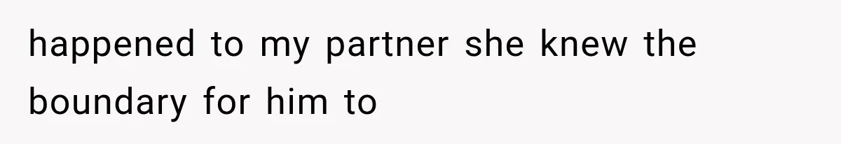 happened to my partner she knew the boundary for him to