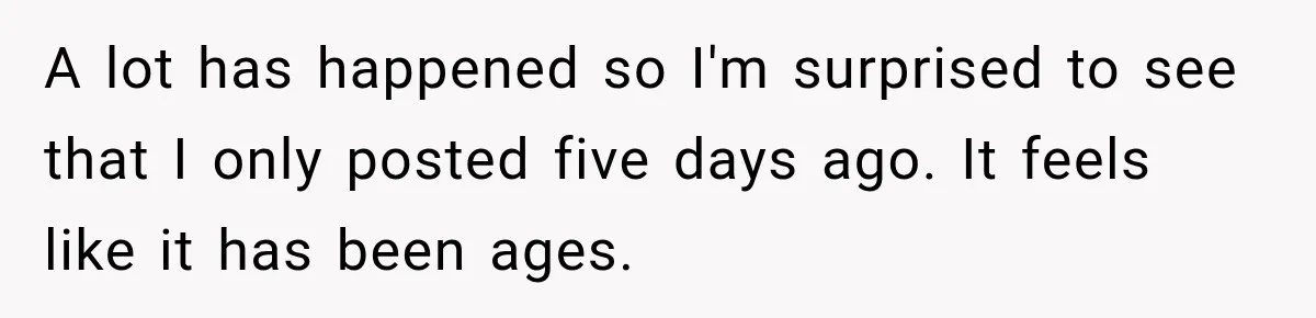 A lot has happened so I'm surprised to see that I only posted five days ago. It feels like it has been ages.