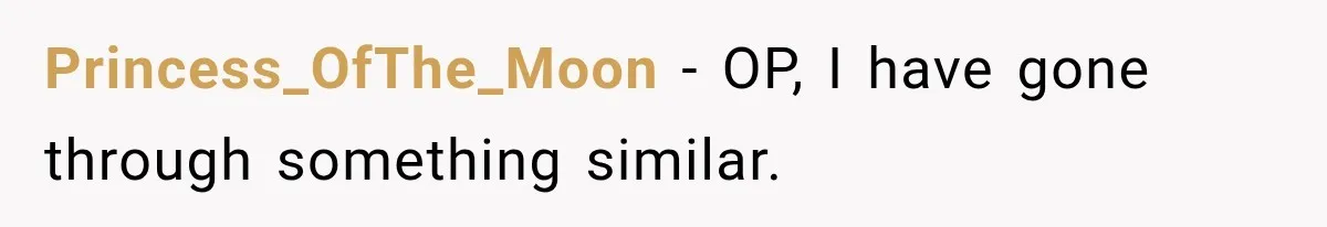 Princess_OfThe_Moon − OP, I have gone through something similar.