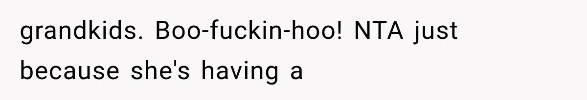 grandkids. Boo-fuckin-hoo! NTA just because she's having a