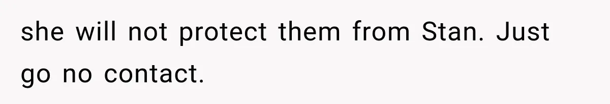 she will not protect them from Stan. Just go no contact.