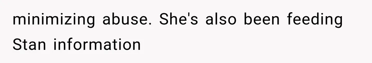 minimizing abuse. She's also been feeding Stan information