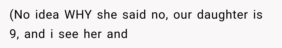 (No idea WHY she said no, our daughter is 9, and i see her and