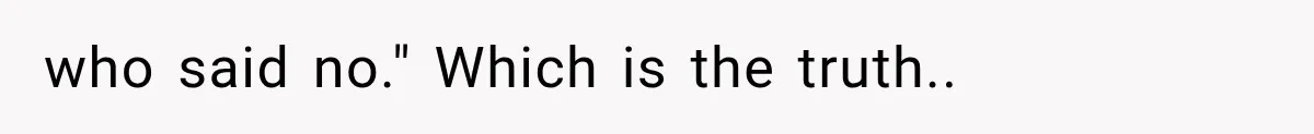 who said no." Which is the truth..