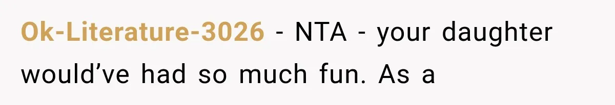 Ok-Literature-3026 − NTA - your daughter would’ve had so much fun. As a