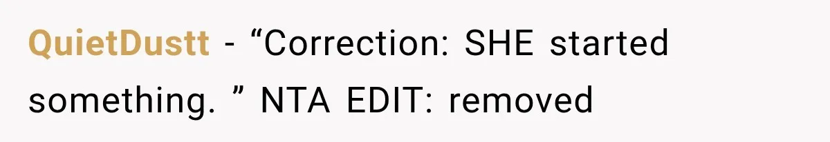QuietDustt − “Correction: SHE started something. ” NTA EDIT: removed