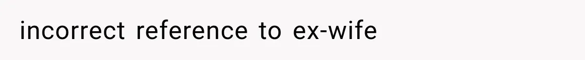 incorrect reference to ex-wife