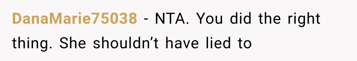 DanaMarie75038 − NTA. You did the right thing. She shouldn’t have lied to
