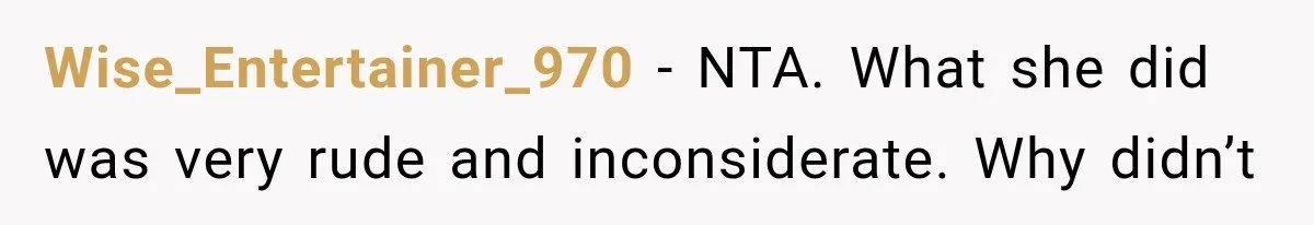 Wise_Entertainer_970 − NTA. What she did was very rude and inconsiderate. Why didn’t