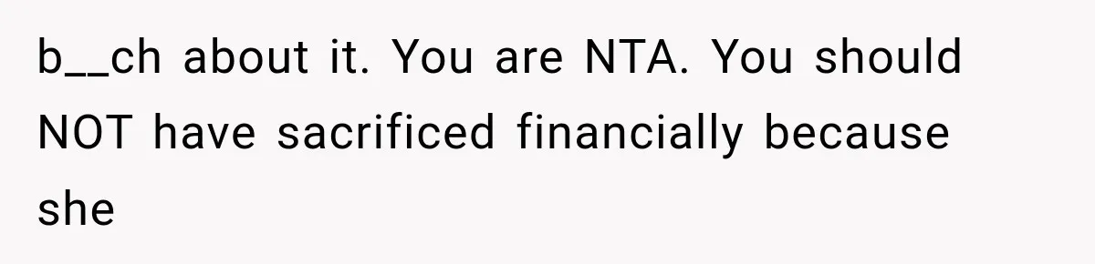 b__ch about it. You are NTA. You should NOT have sacrificed financially because she