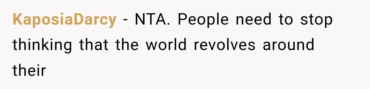 KaposiaDarcy − NTA. People need to stop thinking that the world revolves around their