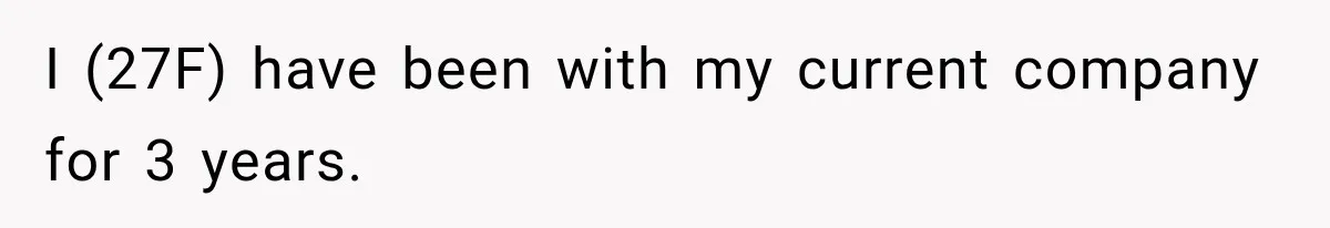 I (27F) have been with my current company for 3 years.
