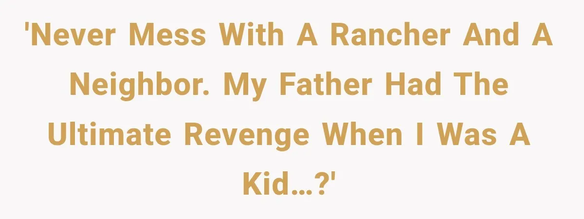 Neighbor Sued Over Six Inches of Fence, So This Rancher Gave Him Exactly What He Asked For 'Never mess with a rancher and a neighbor. My father had the ultimate revenge when I was a kid…?'