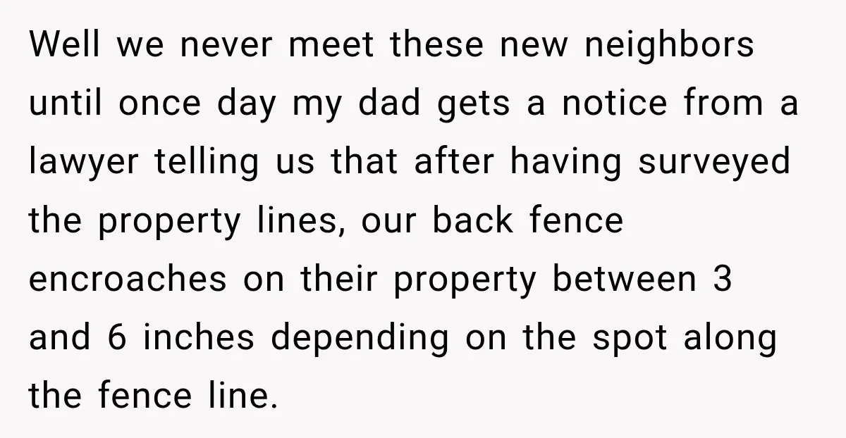 Neighbor Sued Over Six Inches of Fence, So This Rancher Gave Him Exactly What He Asked For Well we never meet these new neighbors until once day my dad gets a notice from a lawyer telling us that after having surveyed the property lines, our back fence...