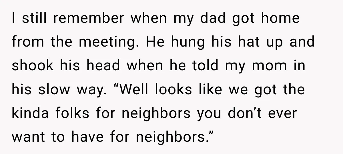 Neighbor Sued Over Six Inches of Fence, So This Rancher Gave Him Exactly What He Asked For I still remember when my dad got home from the meeting. He hung his hat up and shook his head when he told my mom in his slow way. “Well...
