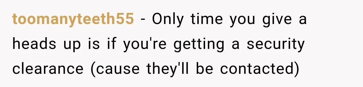 toomanyteeth55 − Only time you give a heads up is if you're getting a security clearance (cause they'll be contacted)