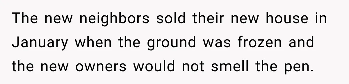 Neighbor Sued Over Six Inches of Fence, So This Rancher Gave Him Exactly What He Asked For The new neighbors sold their new house in January when the ground was frozen and the new owners would not smell the pen.