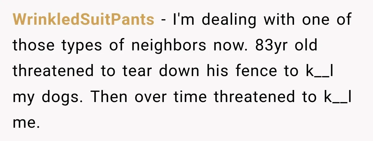 Neighbor Sued Over Six Inches of Fence, So This Rancher Gave Him Exactly What He Asked For WrinkledSuitPants − I'm dealing with one of those types of neighbors now. 83yr old threatened to tear down his fence to k__l my dogs. Then over time threatened to k__l...
