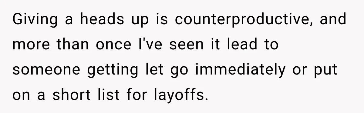 Giving a heads up is counterproductive, and more than once I've seen it lead to someone getting let go immediately or put on a short list for layoffs.