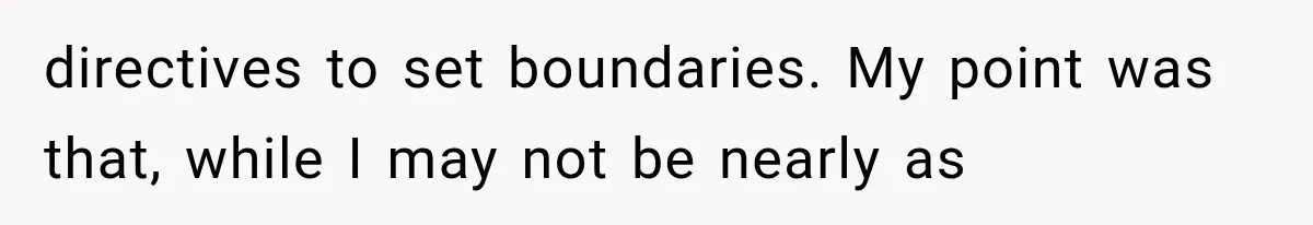 directives to set boundaries. My point was that, while I may not be nearly as