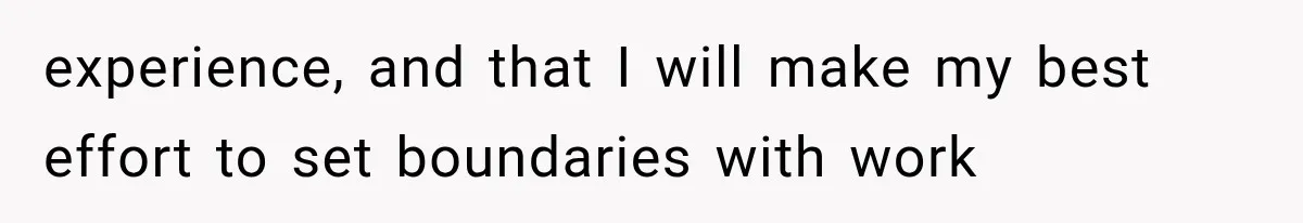 experience, and that I will make my best effort to set boundaries with work