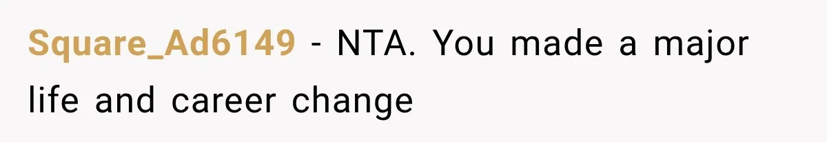 Square_Ad6149 − NTA. You made a major life and career change
