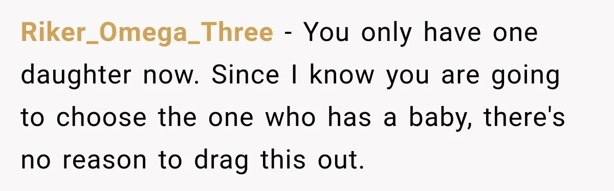 Riker_Omega_Three − You only have one daughter now. Since I know you are going to choose the one who has a baby, there's no reason to drag this out.
