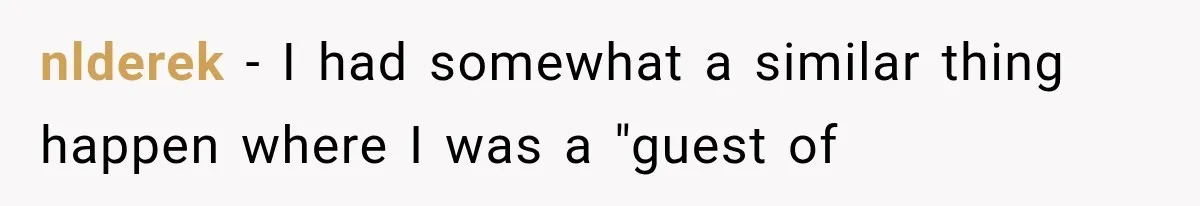 nlderek − I had somewhat a similar thing happen where I was a "guest of